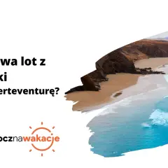 Ile trwa lot z Polski na Fuerteventurę? Piękna plaża i turkusowe morze zachęcają do podróży.