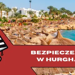 Czy Hurghada jest bezpieczna? Sprawdź, co musisz wiedzieć przed podróżą