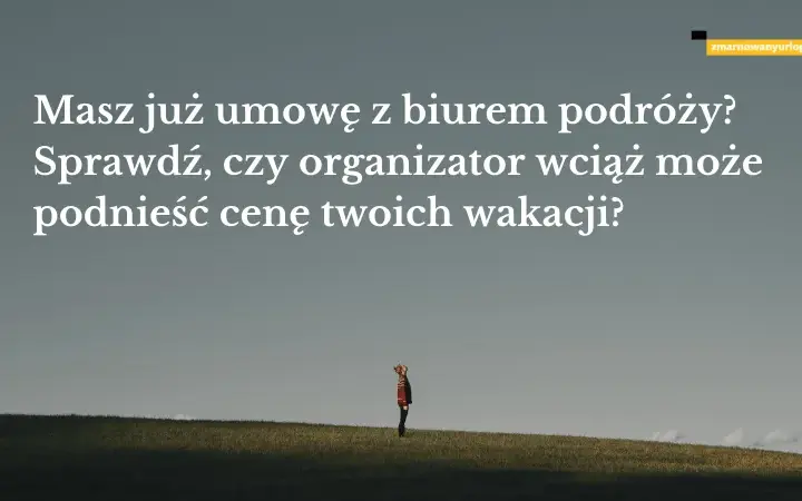 Czy biuro podróży może podnieść cenę wycieczki? Sprawdź swoje prawa