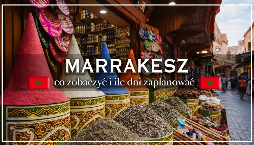 Kolorowe stożki z przyprawami i kosze na targu w Marrakeszu. Gdzie jest Marrakesz i co warto zobaczyć?
